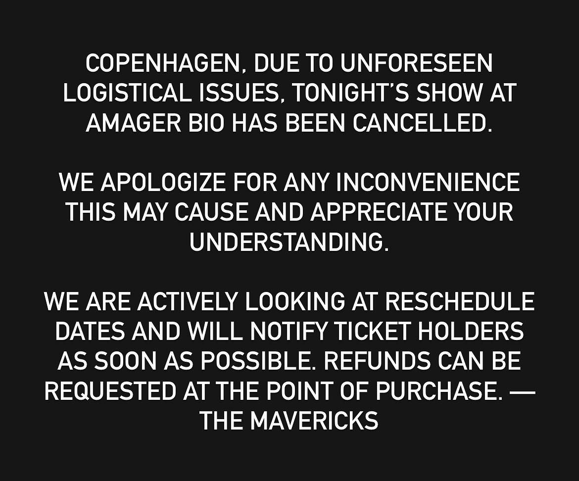 Copenhagen, due to unforeseen logistical issues, tonight&rsquo;s show at Amager Bio has been cancelled. 

We apologize for any inconvenience this may cause and appreciate your understanding. 

We are actively looking at reschedule dates and will noti