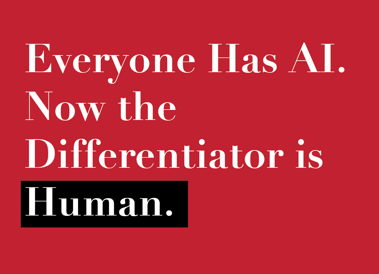 Everyone Has AI. Now the Differentiator is Human.