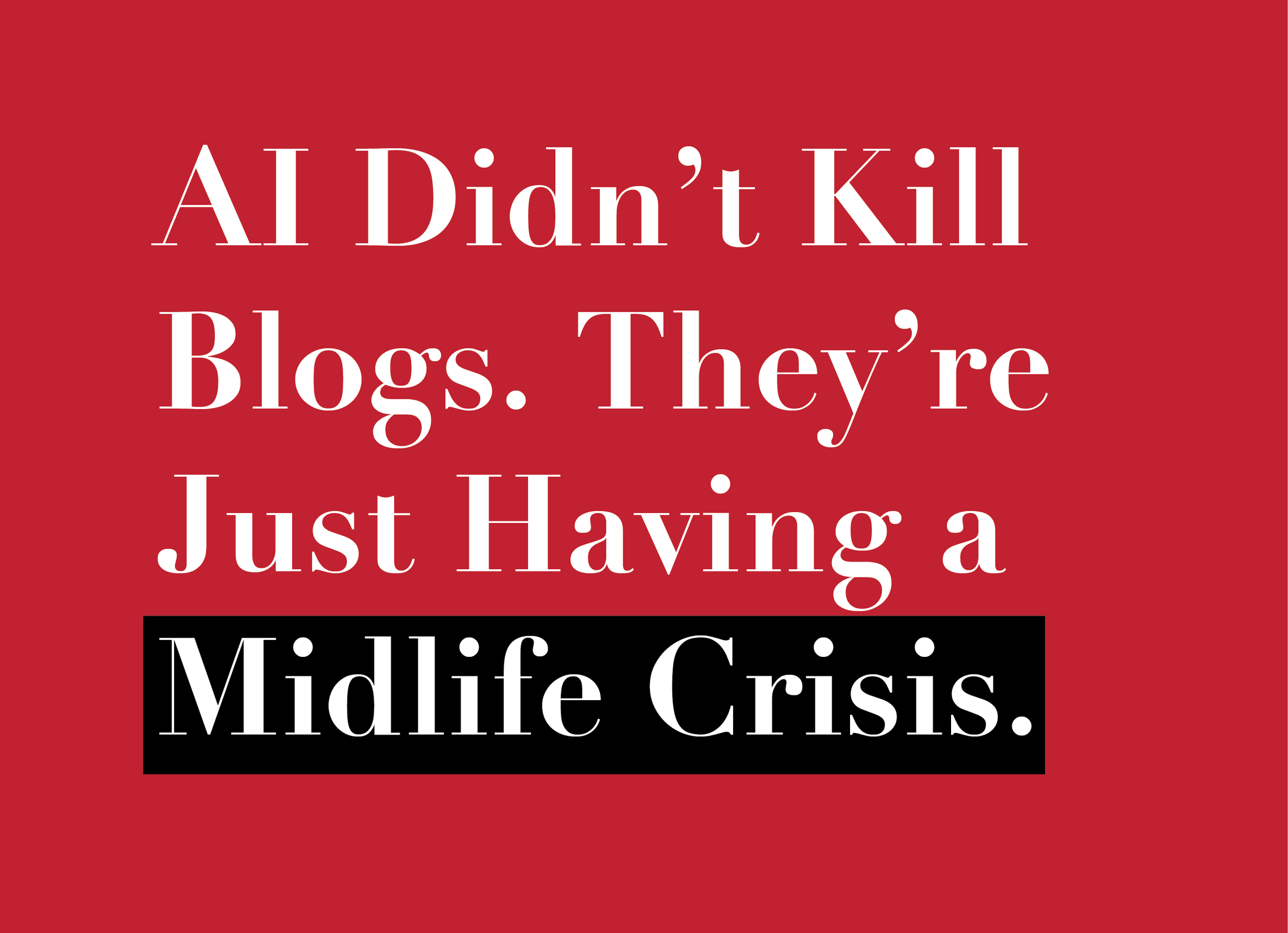 AI Didn’t Kill Blogs. They’re Just Having a Midlife Crisis.