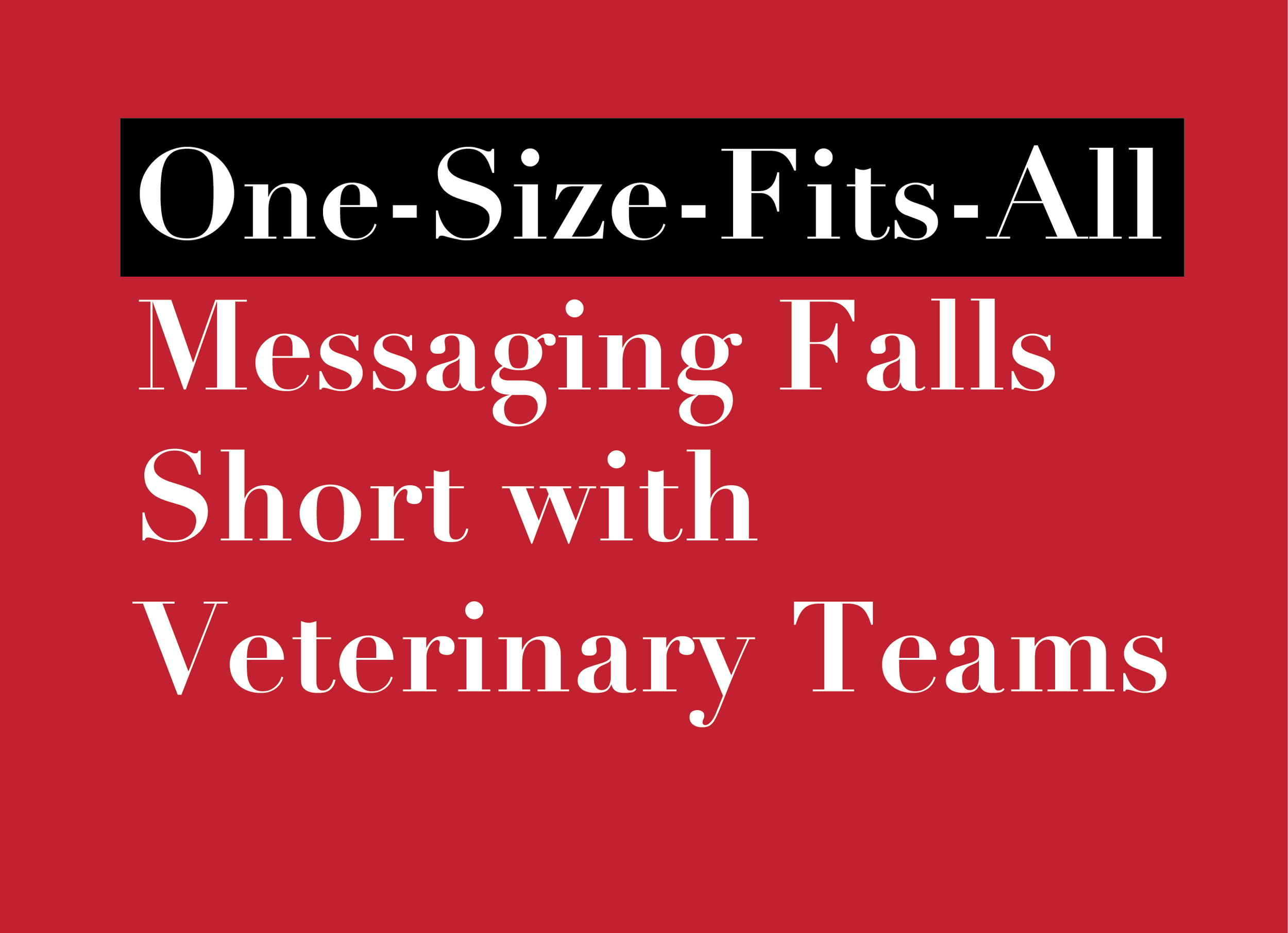 Why One-Size-Fits-All Messaging Falls Short with Veterinary Teams