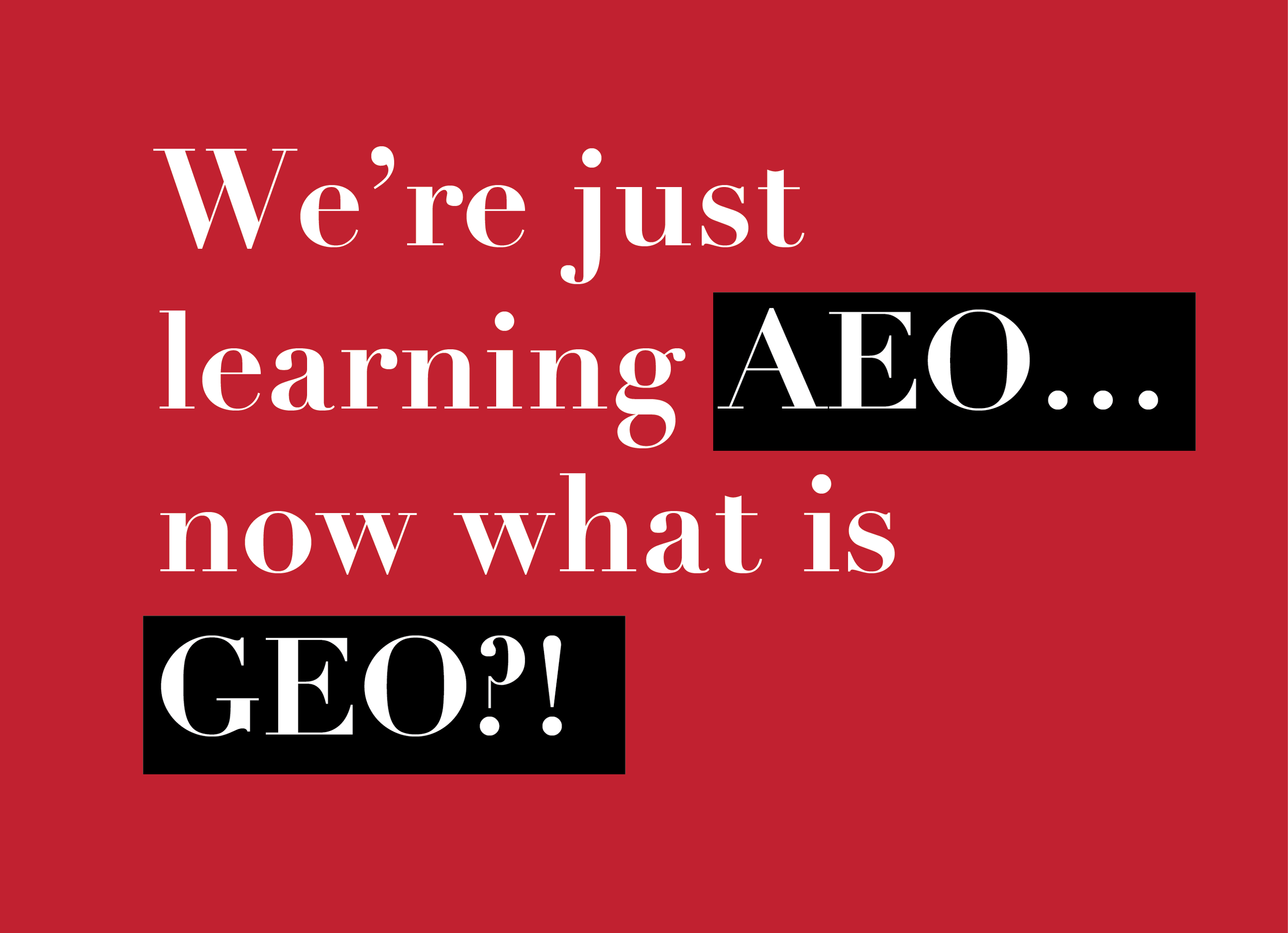 We’re just learning AEO…now what is GEO?!