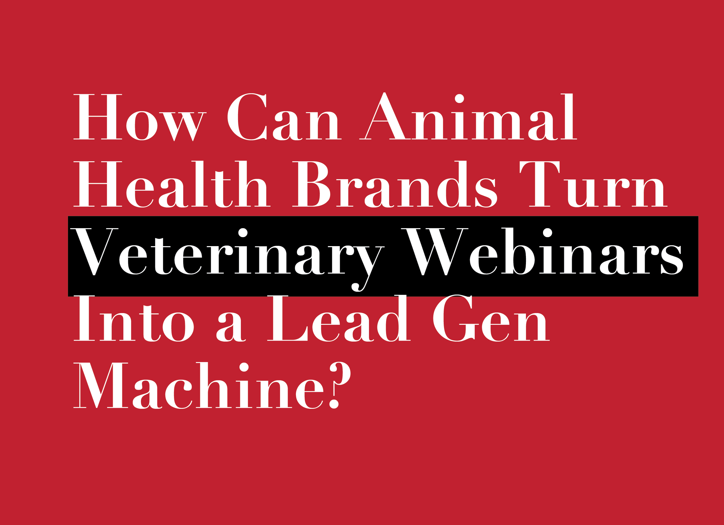 How Can Animal Health Brands Turn Veterinary Webinars Into a Lead Gen Machine?