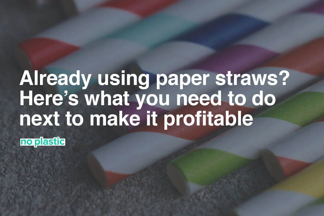 Already using paper straws? Here's what you need to do next to make it profitable.jpg