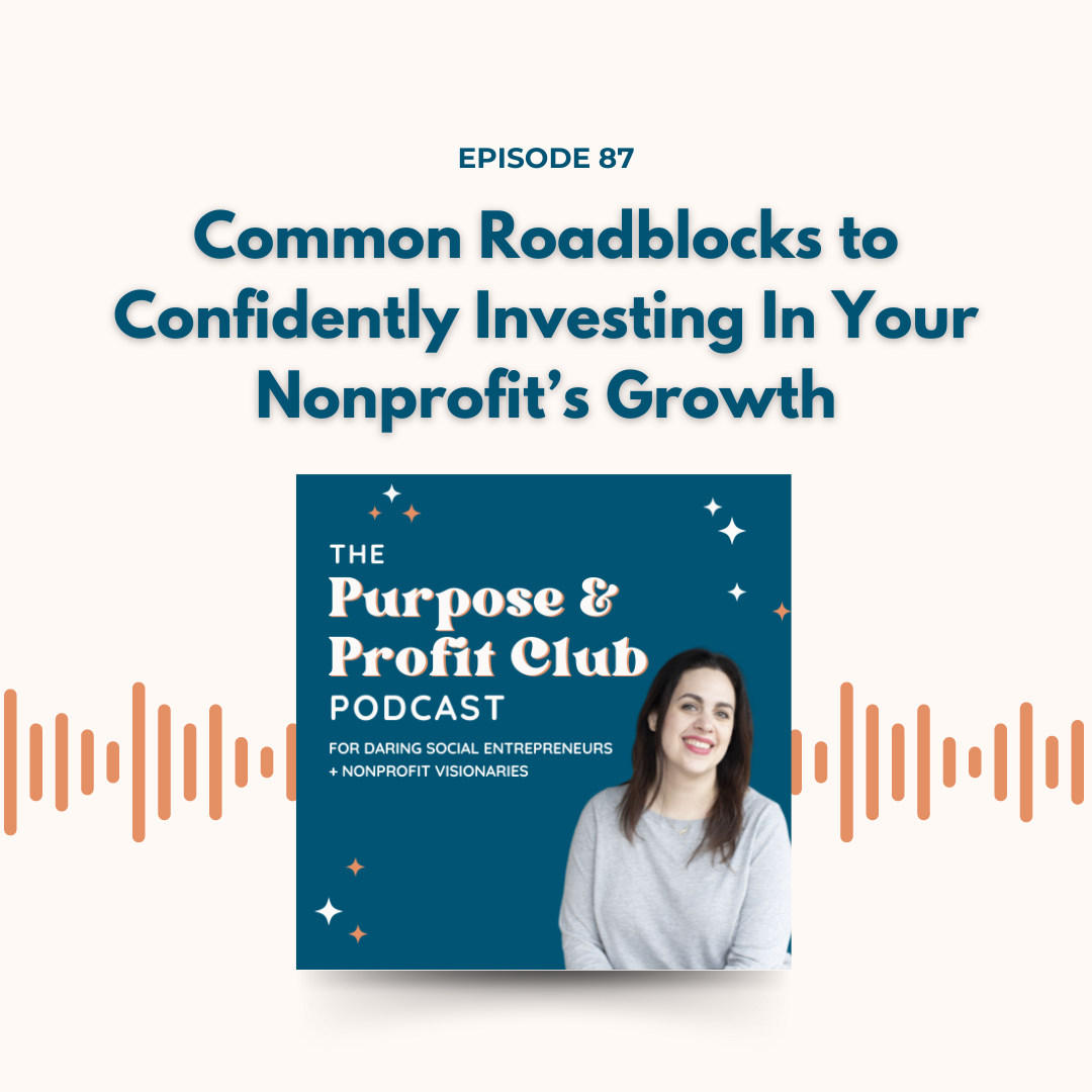 Ep. 87: Common Roadblocks to Confidently Investing In Your Nonprofit’s Growth