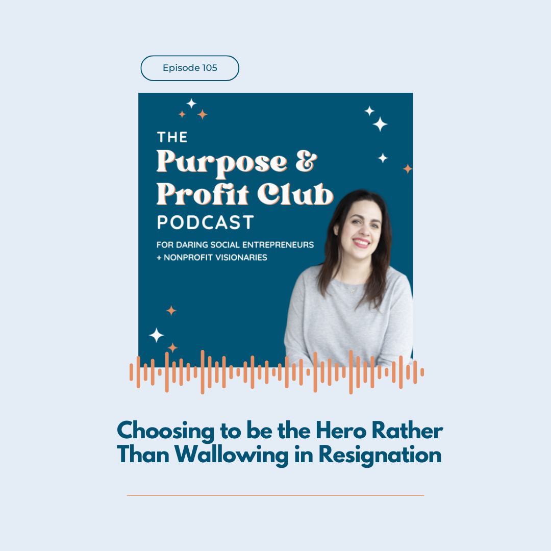 Ep. 105: Choosing to be the Hero Rather Than Wallowing in Resignation
