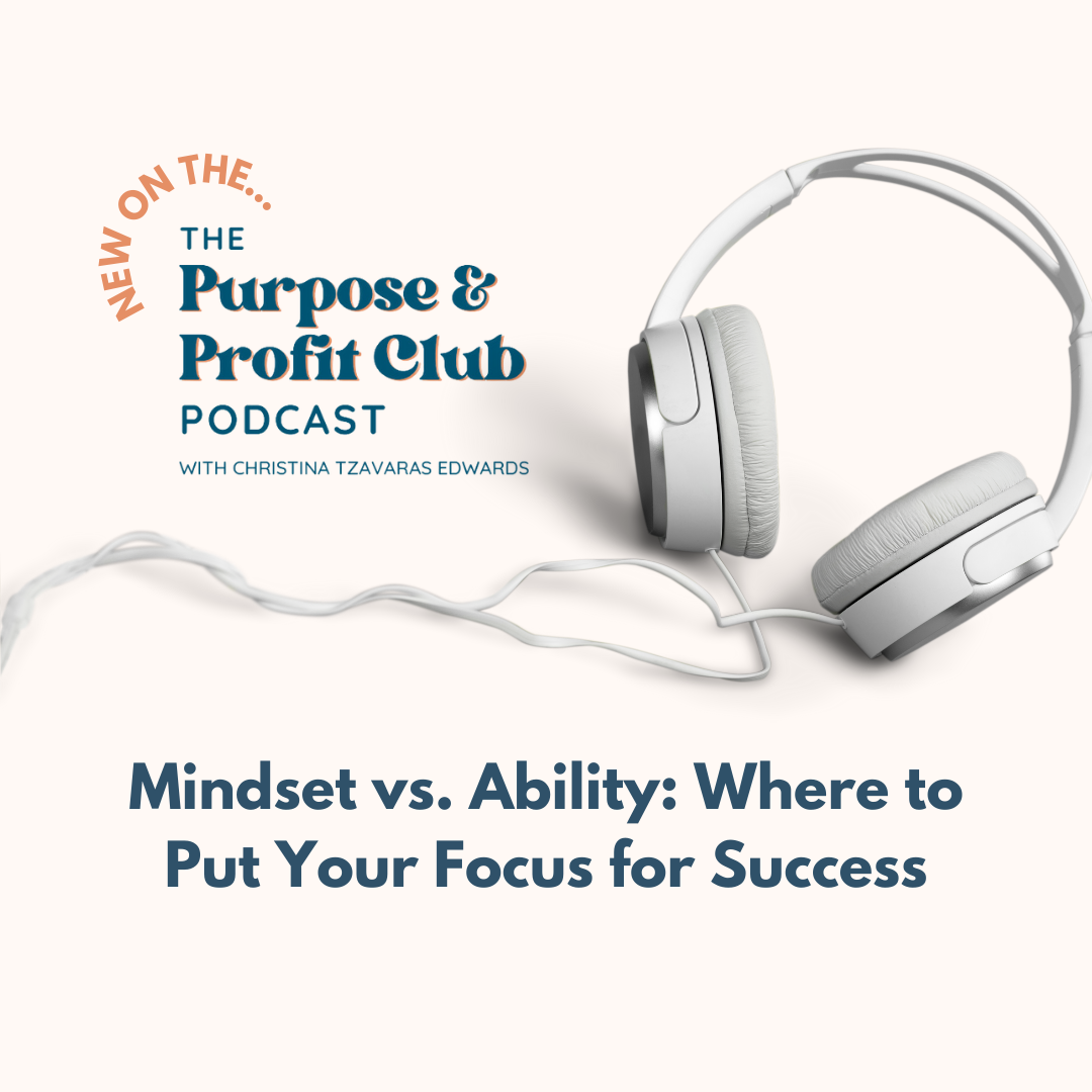 Ep. 108: Mindset vs. Ability: Where to Put Your Focus for Success