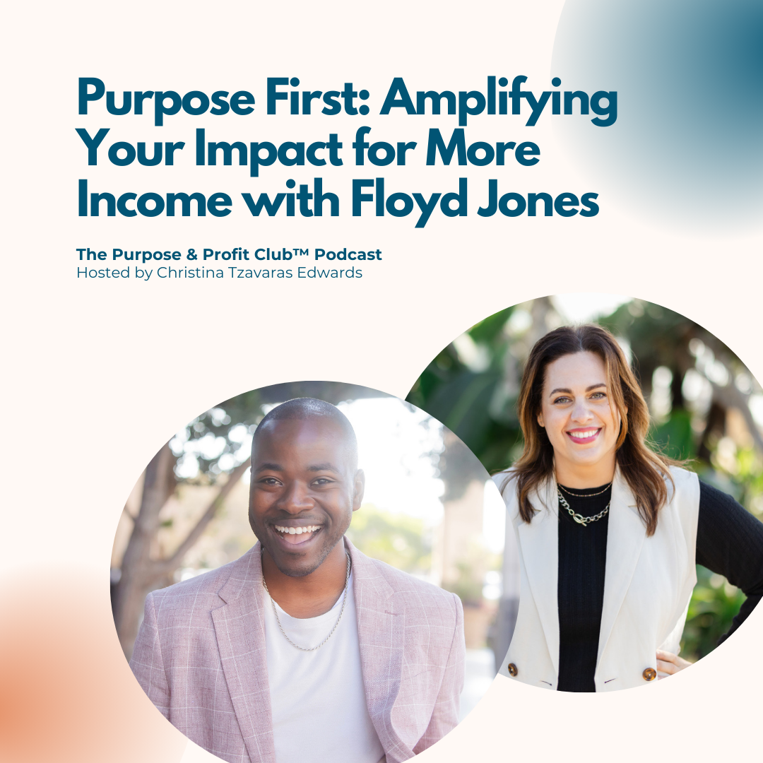 Ep. 116: Purpose First: Amplifying Your Impact for More Income with Floyd Jones