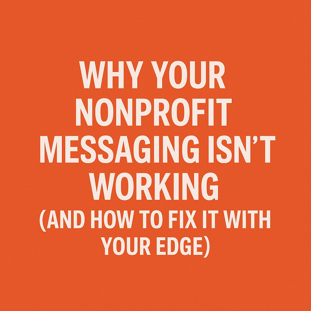 Why Your Nonprofit Messaging Isn’t Working (And How to Fix It with Your Edge)