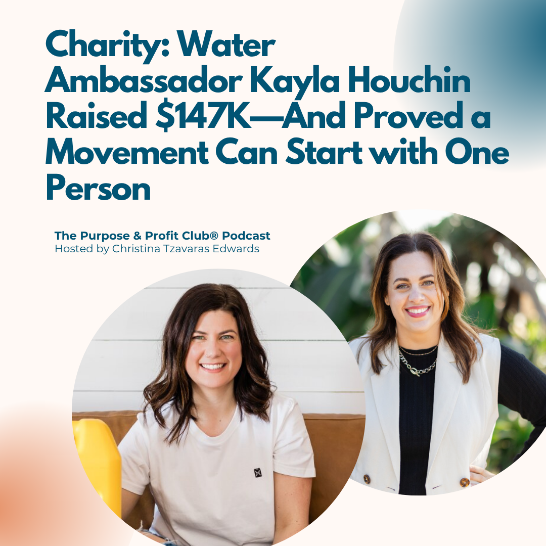 Ep. 154: Charity: Water Ambassador Kayla Houchin Raised $147K—And Proved a Movement Can Start with One Person