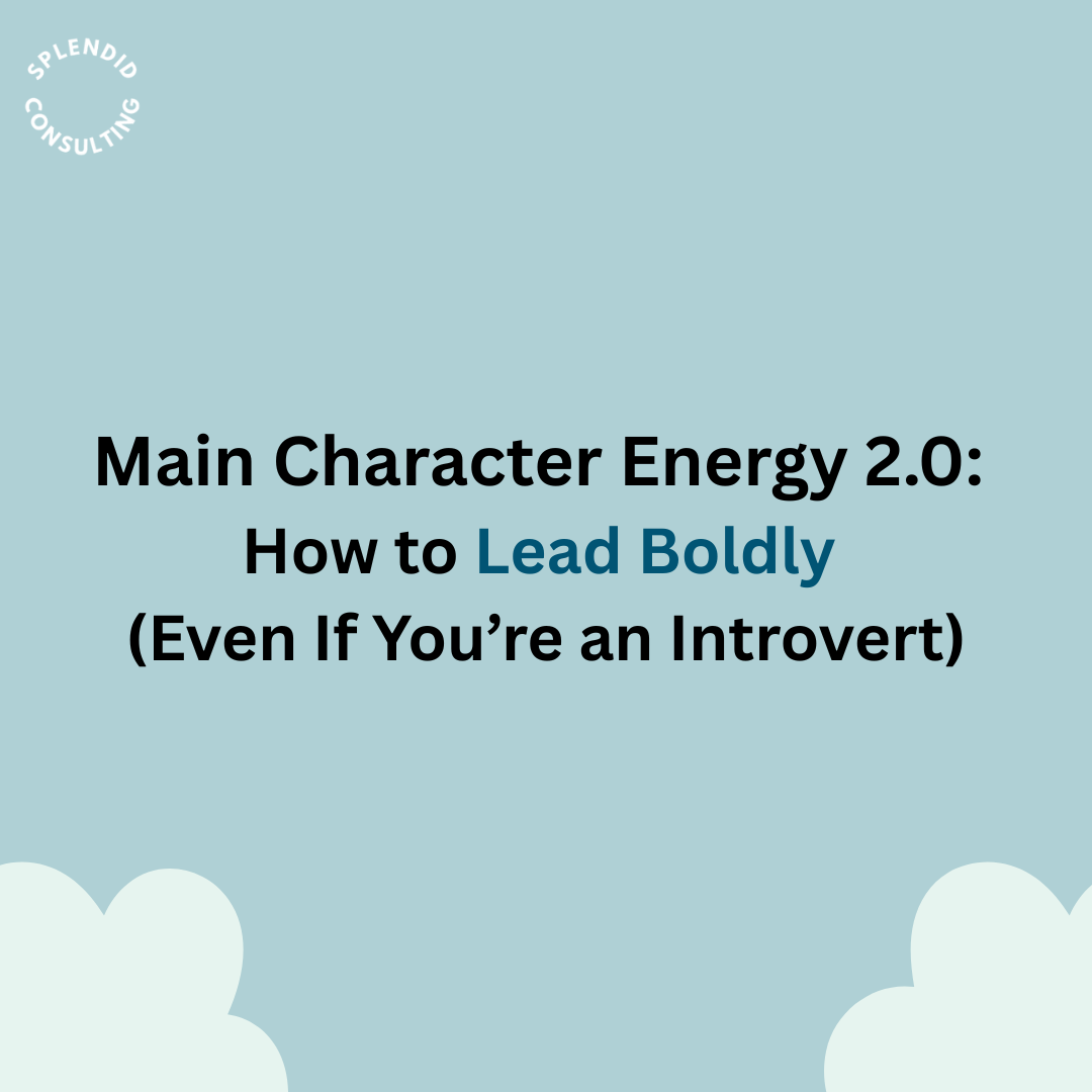 Main Character Energy 2.0: How to Lead Boldly (Even If You’re an Introvert)