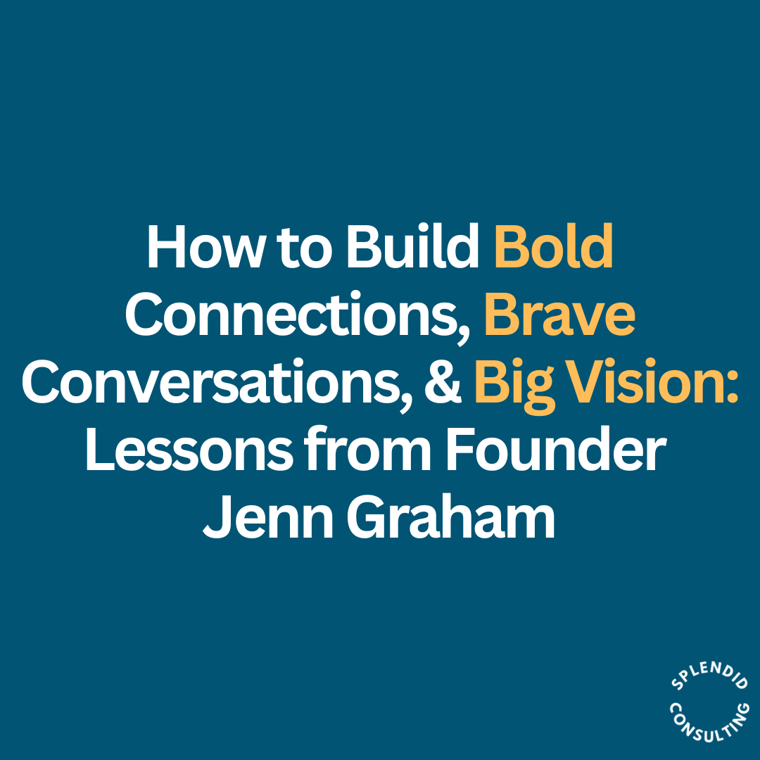 How to Build Bold Connections, Brave Conversations, and Big Vision: Lessons from Founder Jenn Graham