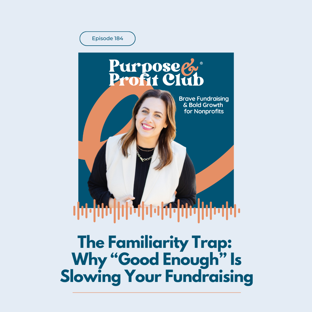 Ep. 184: The Familiarity Trap: Why “Good Enough” Is Slowing Your Fundraising