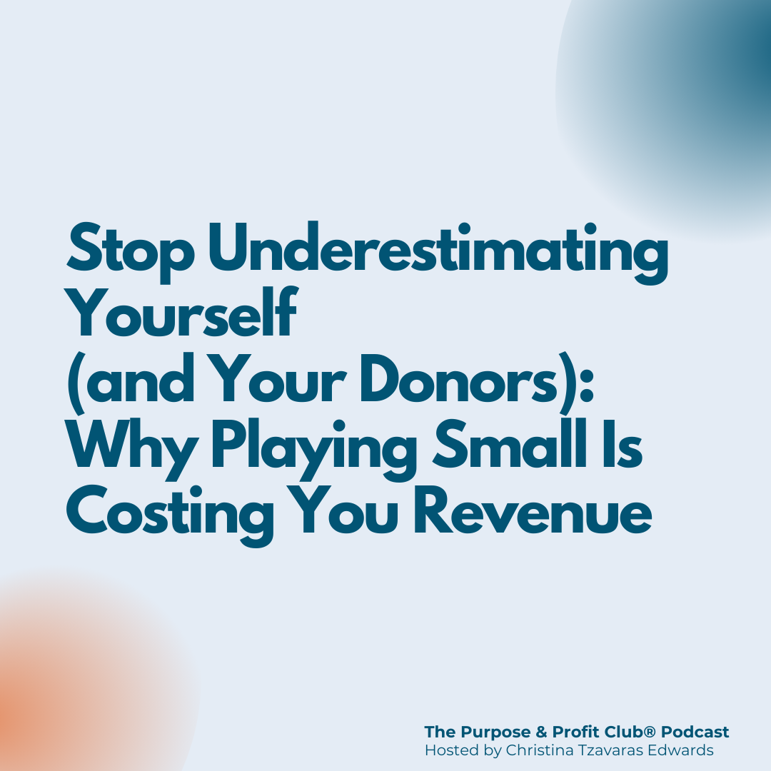 Stop Underestimating Yourself (and Your Donors): Why Playing Small Is Costing You Revenue