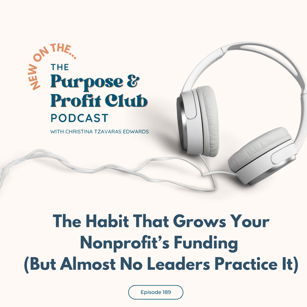 Ep. 189: The Habit That Grows Your Nonprofit’s Funding (But Almost No Leaders Practice It)