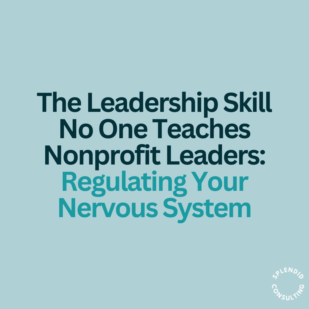 The Leadership Skill No One Teaches Nonprofit Leaders: Regulating Your Nervous System