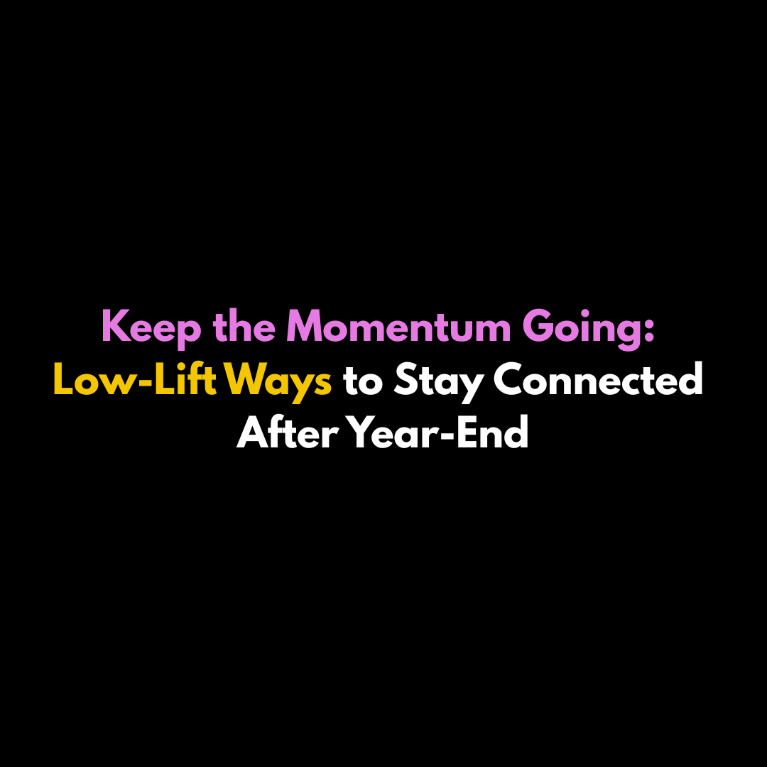 Keep the Momentum Going: Low-Lift Ways to Stay Connected After Year-End