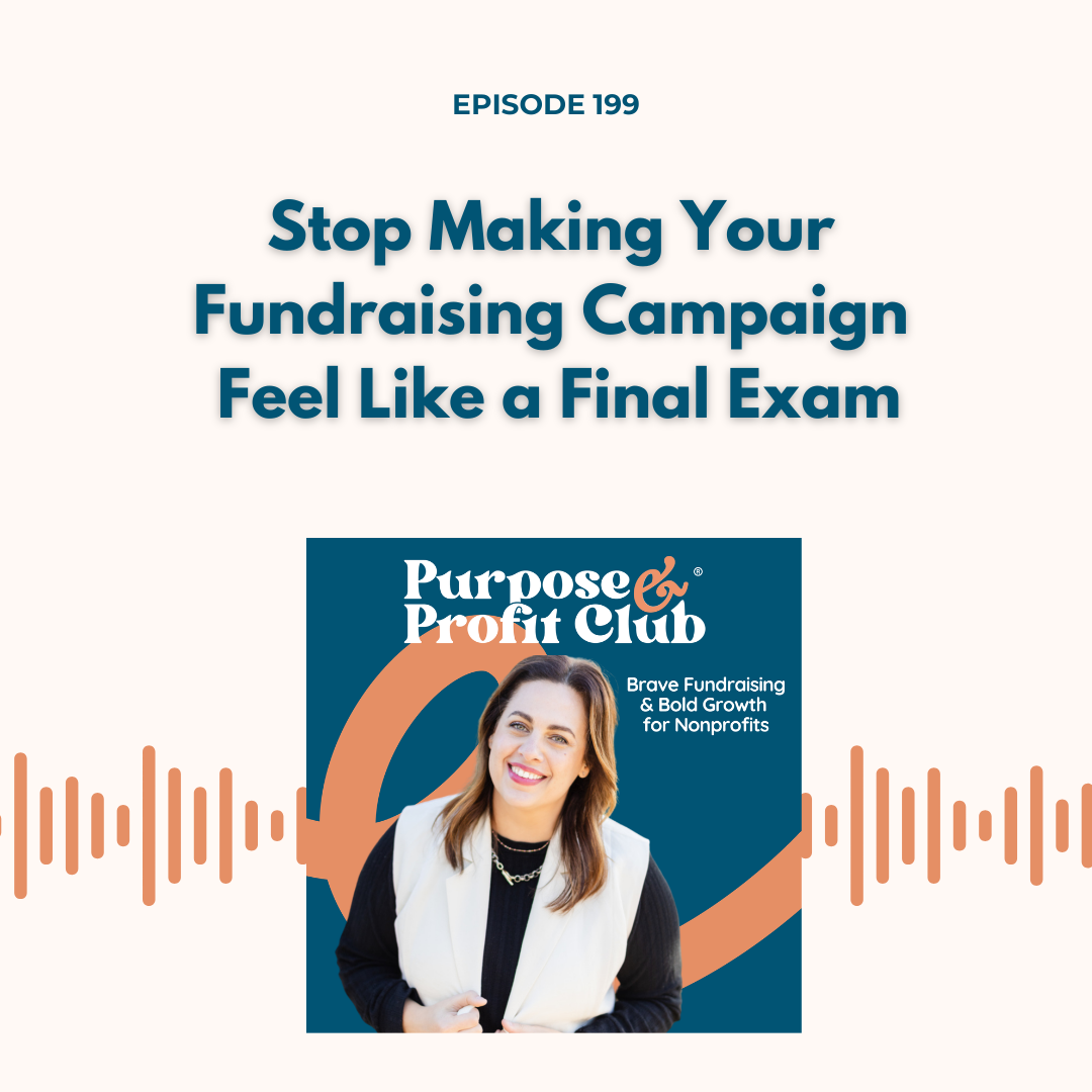 Ep. 199: Stop Making Your Fundraising Campaign Feel Like a Final Exam