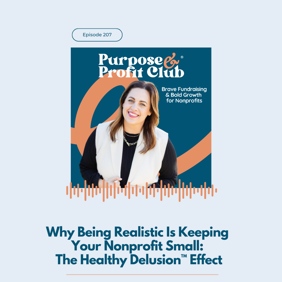 Ep. 207: Why Being Realistic Is Keeping Your Nonprofit Small: The Healthy Delusion™ Effect