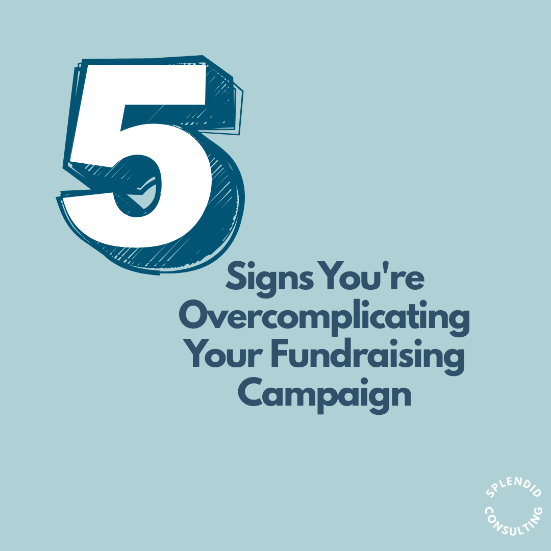 The 5 Signs You're Overcomplicating Your Fundraising Campaign