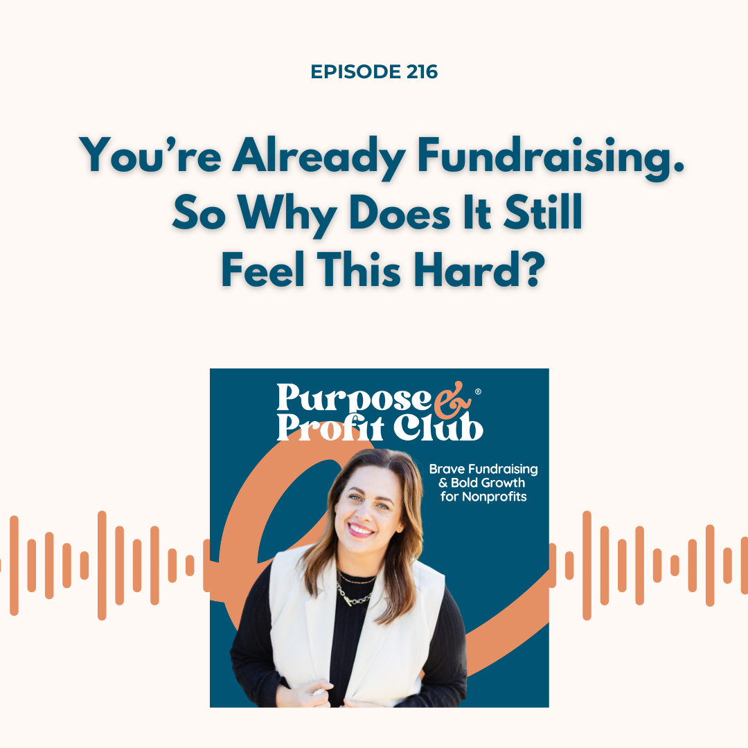Ep. 216: You’re Already Fundraising. So Why Does It Still Feel This Hard?