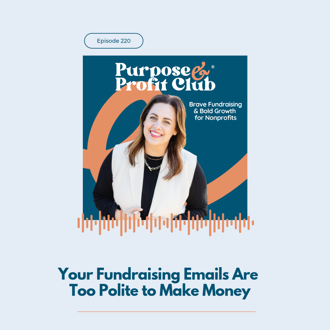 Ep. 220: Your Fundraising Emails Are Too Polite to Make Money