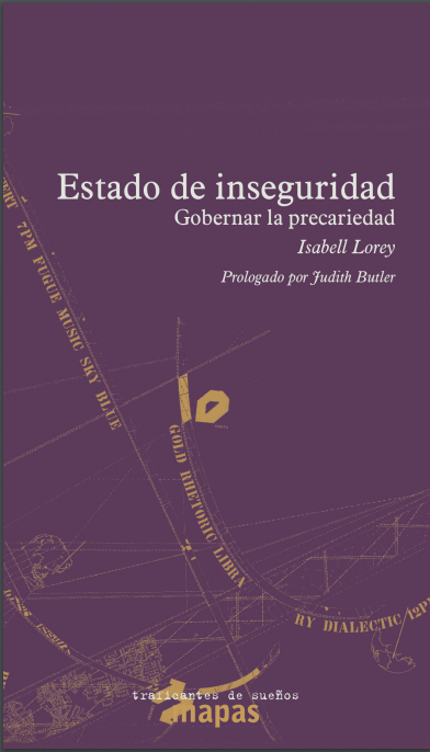 Isabell Lorey, Estado de inseguridad. Gobernar la precariedad , España, Traficantes de Sueños, 2016, prólogo de Judith Butler.