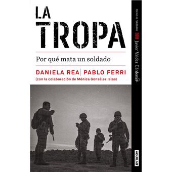 Daniela Rea, Pablo Ferri y Mónica González Islas. La Tropa. Por qué mata un soldado, Aguilar, Ciudad de México, 2019