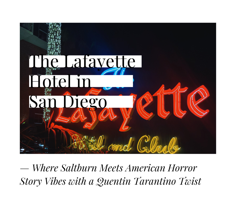 The Lafayette Hotel in San Diego — Where Saltburn Meets American Horror Story Vibes with a Quentin Tarantino Twist