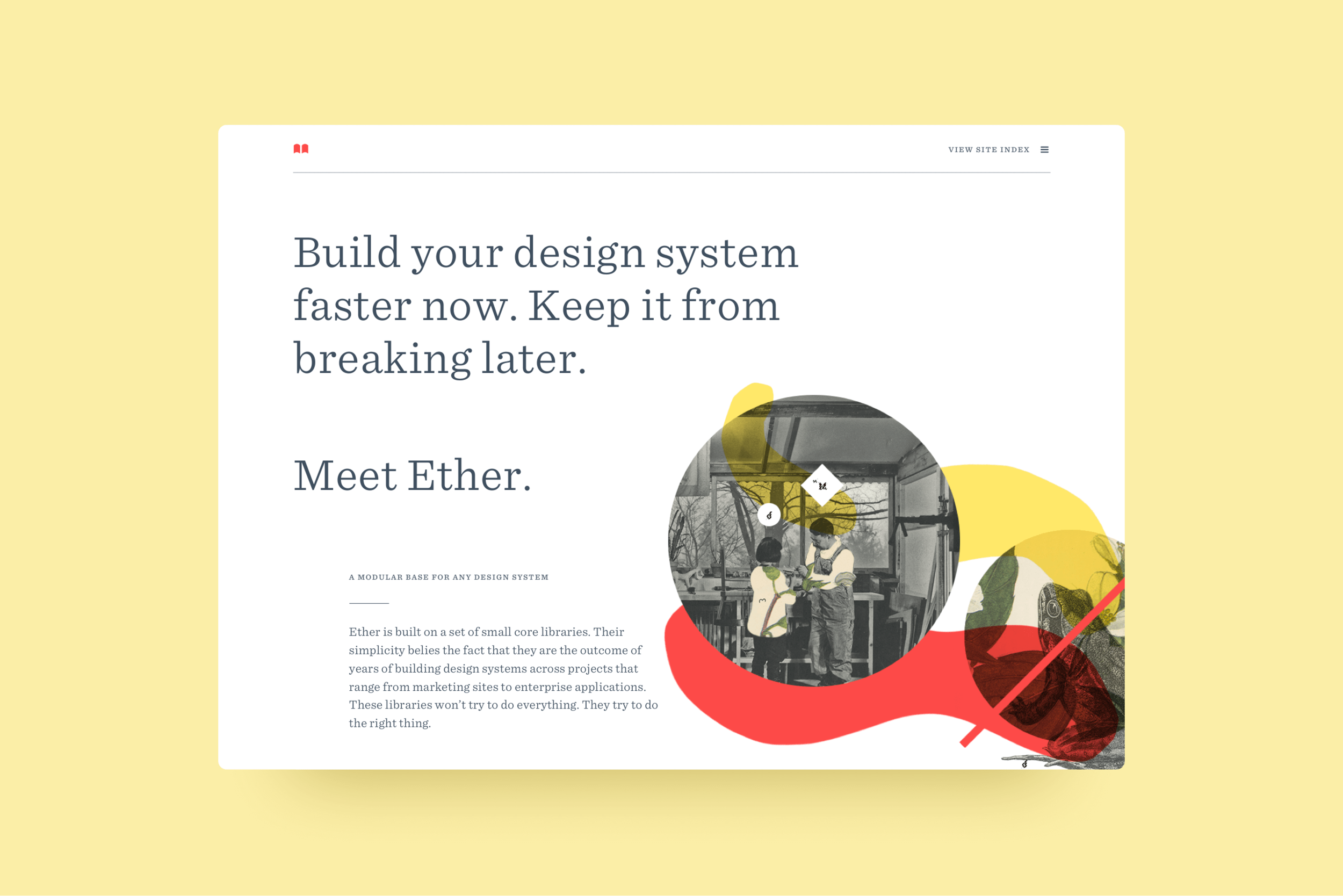 Ether, built by The Scenery, is a small set of core libraries that help scale design systems. As an extension of The Scenery’s current brand, I helped create a colorful and intriguing spot illustration for Ether’s marketing site. 