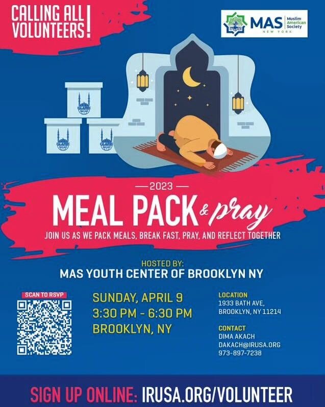 Meal Pack & Pray program with IRUSA & MAS Brooklyn this Sunday, April 9  at 3:30PM!
Join us as we:
β«οΈPack meals for the needy
β«οΈHave iftar together
β«οΈPray & reflect collectively 
#MAS #MuslimAmericanSociety #MASYouthCenter #MYC #Islamic