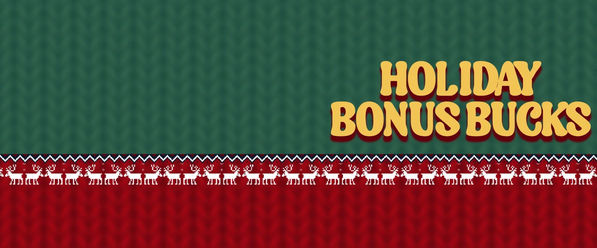  Holiday Bonus Bucks  Earn up to $500* in Bonus Cash December 5, 2025 - December 8, 2025   Learn More  