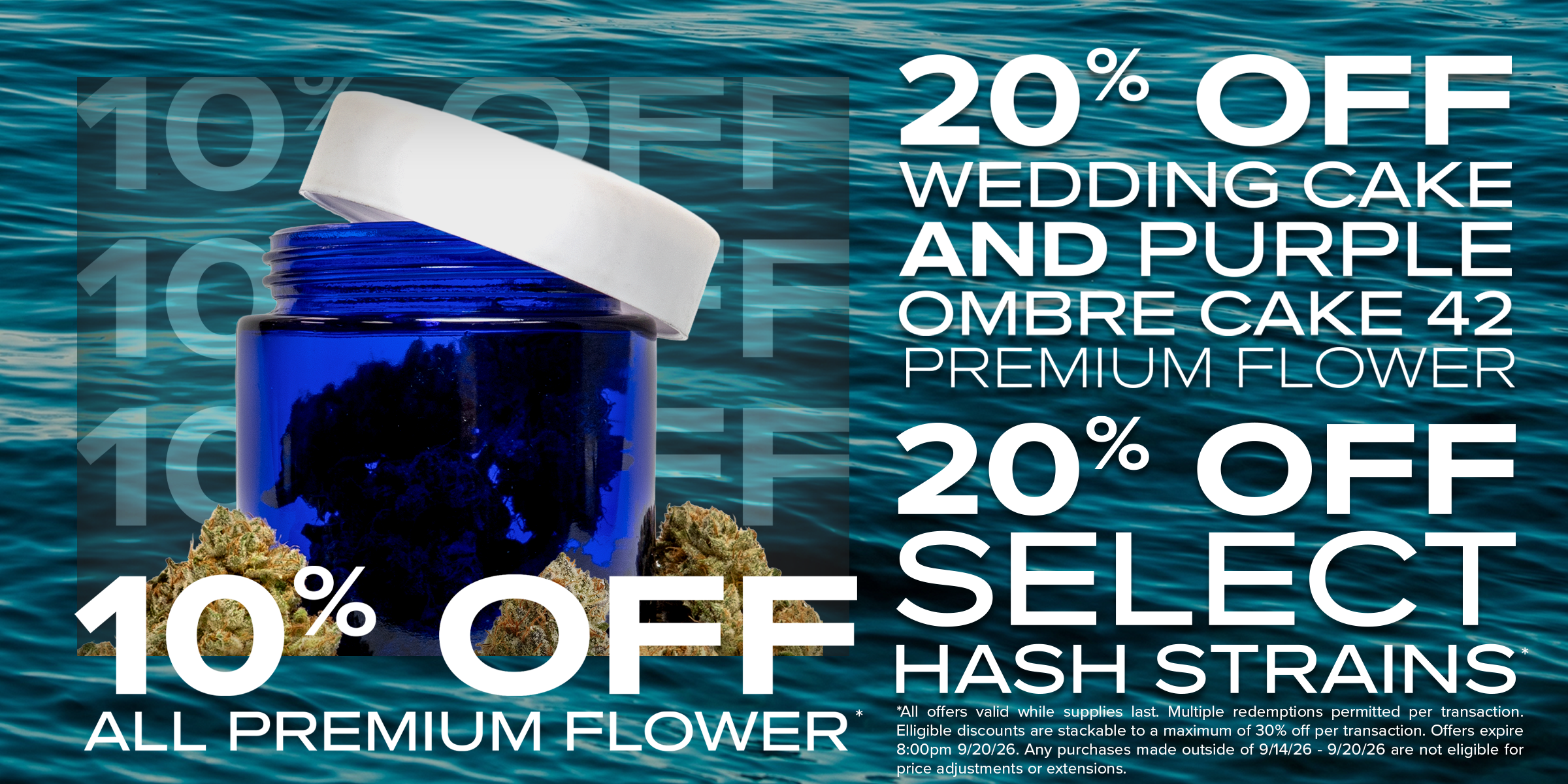 10% Off All Premium Flower, 20% Off Wedding Cake and Purple Ombre Cake Premium Flower, 20% Off Select Hash Strains. * All offers valid while supplies last. Multiple redemptions permitted per transaction. Eligible discounts are stackable to a maximum.