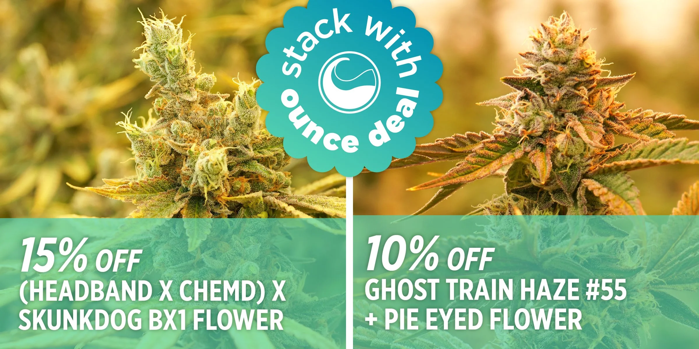 15% OFF (HEADBAND X CHEMD) X SKUNKDOG BX 1 FLOWER, 10% OFF GHOST TRAIN HAZE & PIE EYED FLOWER