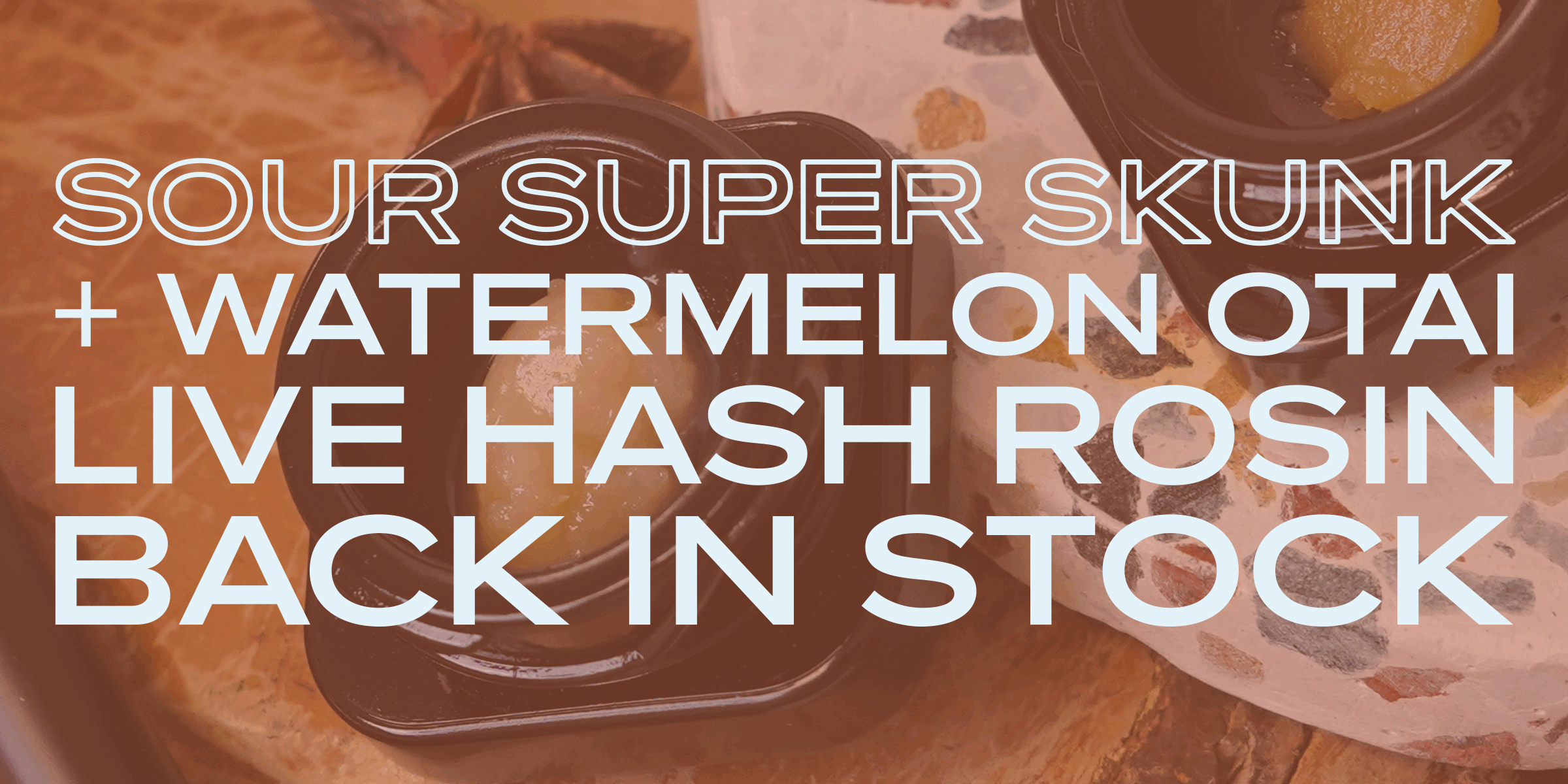 Sour Super Skunk and Watermelon Otai Live Hash Rosin Back in Stock