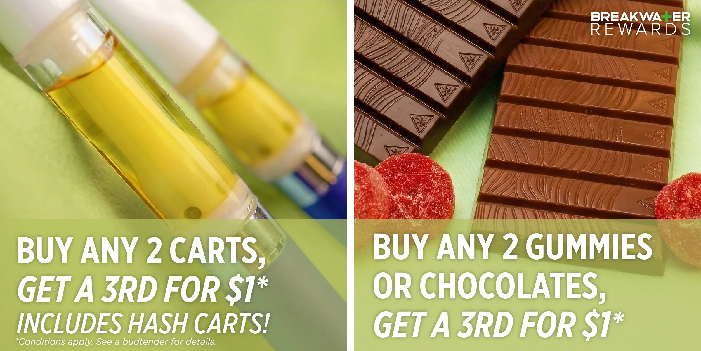BUY ANY 2 CARTS, GET A 3RD FOR $1, INCLUDES HASH CARTS, BUY ANY 2 GUMMIES OR CHOCOLATES, GET A 3RD FOR $1