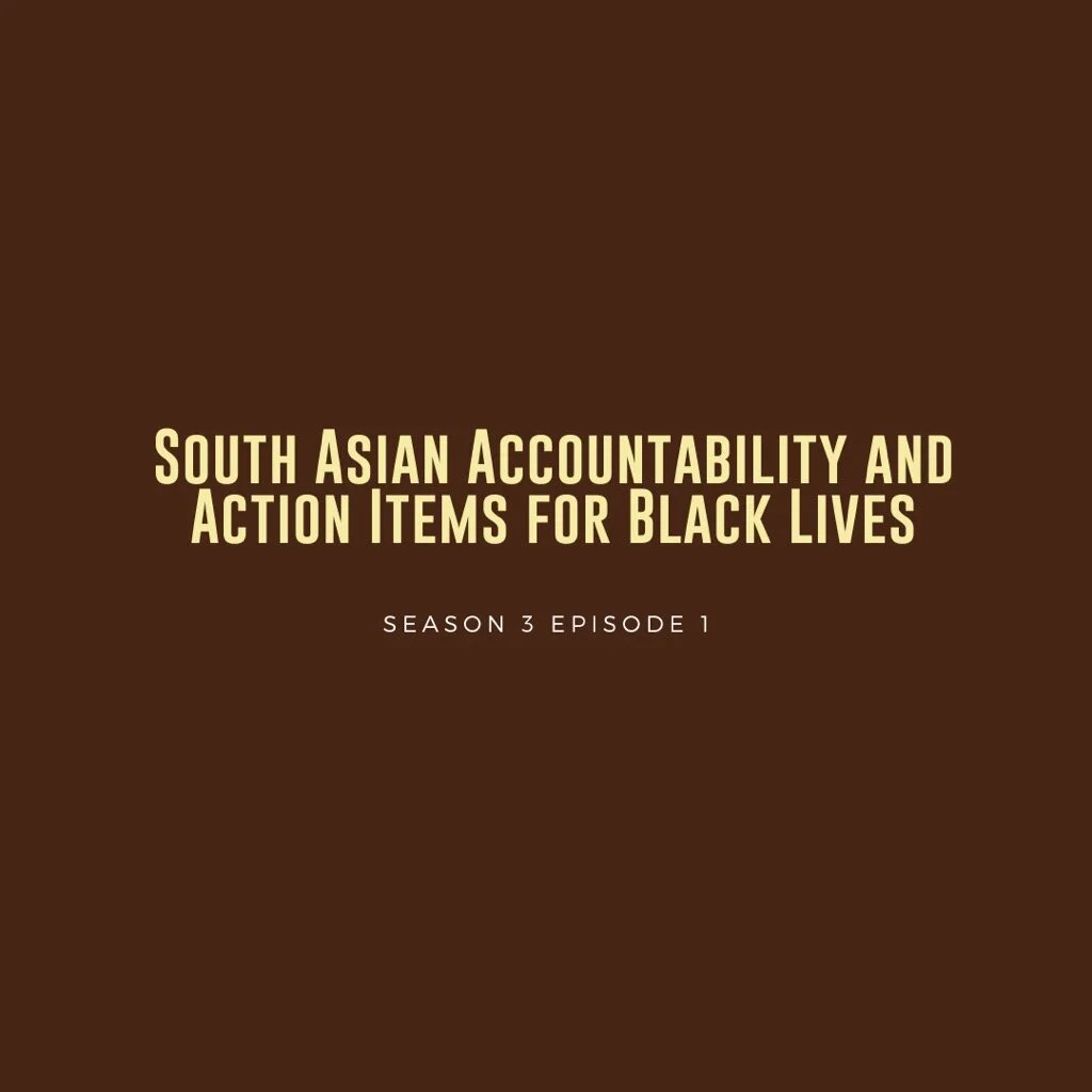 Episode 3.01: South Asian Accountability and Action Items for Black Lives