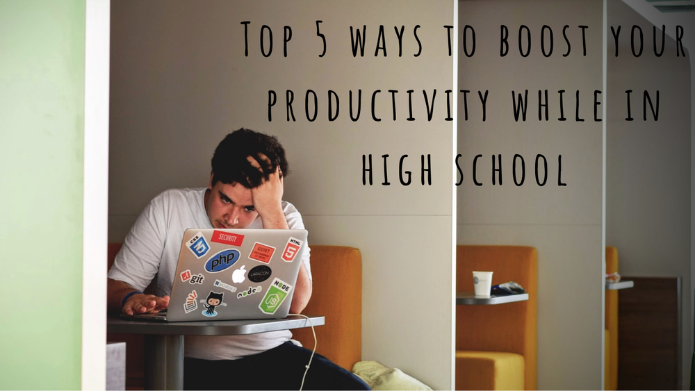 Top 5 ways to boost your productivity while in high school — Let's Habit