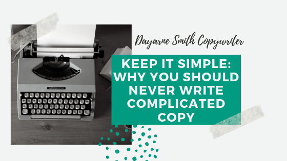 KEEP IT SIMPLE: WHY YOU SHOULD NEVER WRITE COMPLICATED COPY