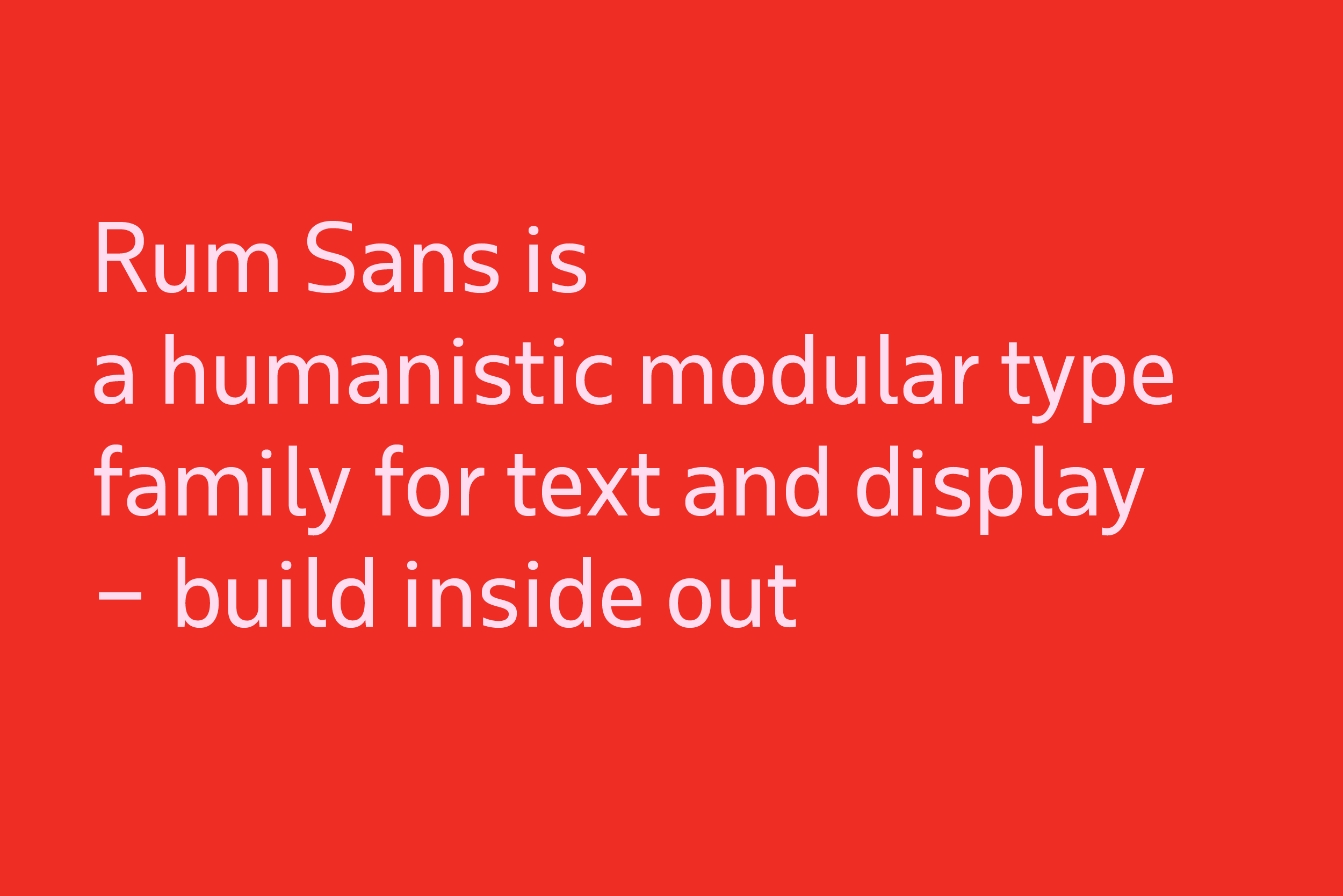 »Rum Sans is a wide range type family, it encounters several alternates that makes it a textface as well as a display, it is serious and playful«