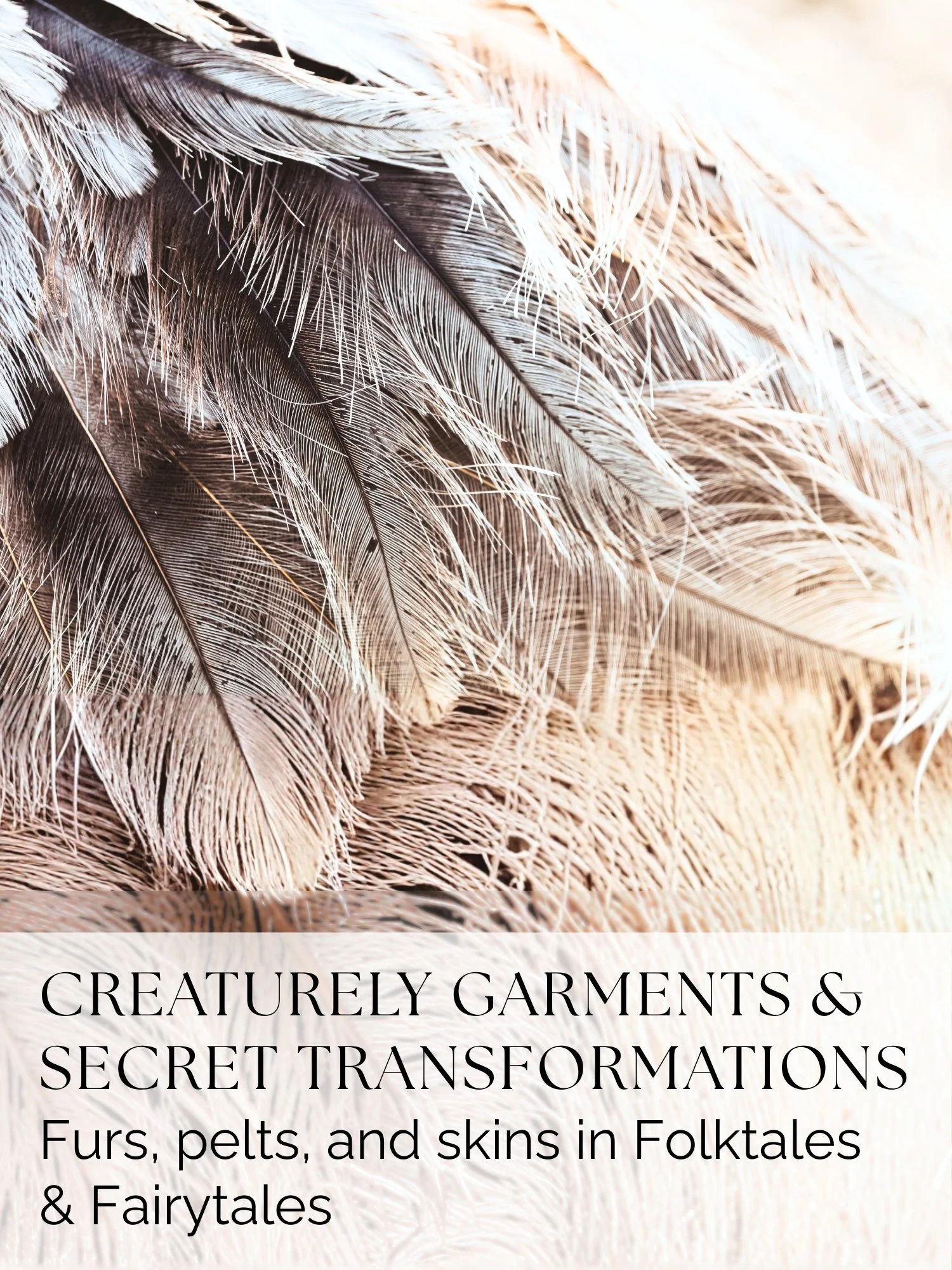 Creaturely Garments &amp; Secret Transformations: Furs, Pelts &amp; Cloaks in Folktales &amp; Fairytales