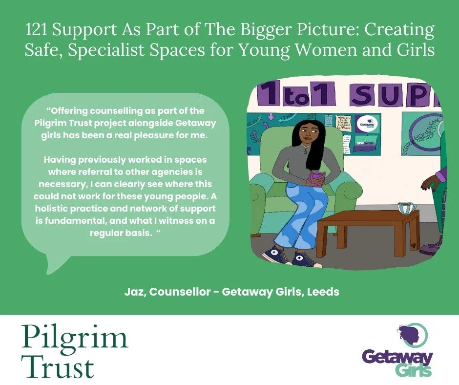 We are part of the Safe Space for Her Campaign with partners in Northern Ireland and North of England. 

Getaway Girls Leeds is  providing one to one counselling and peer support in a specialised supportive community setting. 

#safespaceforher