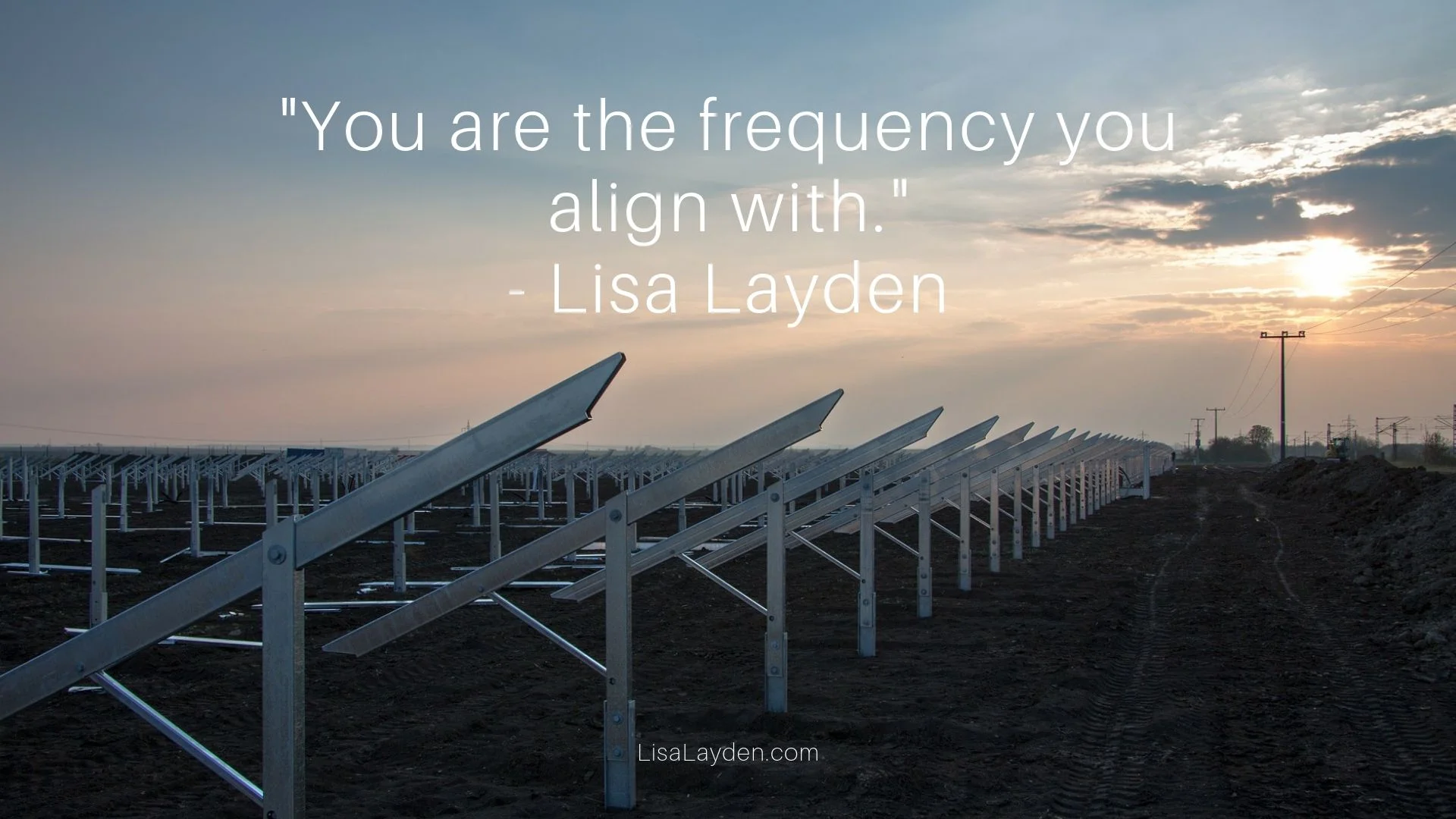 Quote - “You are the frequency you align with.” – Lisa Layden