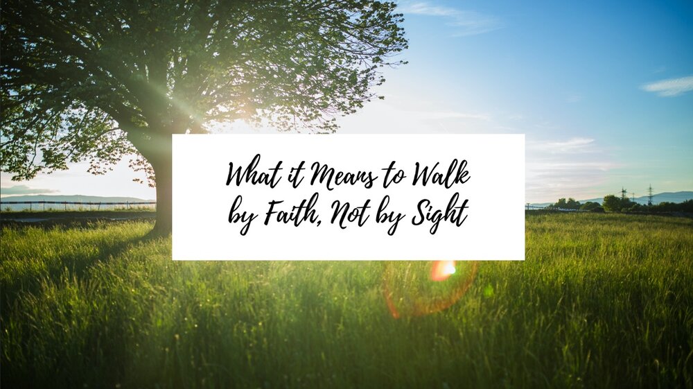 What it Means to Walk by Faith, Not by Sight — Sara Claudia Ministries