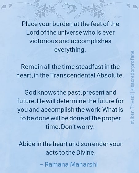 &quot;Place your burden at the feet of the Lord of the universe who is ever victorious and accomplishes everything.

Remain all the time steadfast in the heart, in the Transcendental Absolute. God knows the past, present and future. He will determine