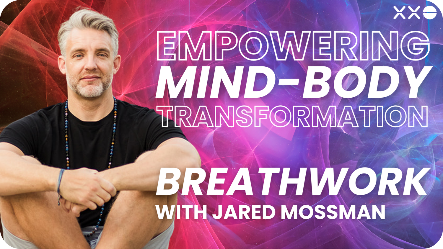 JARED+MOSSMAN+AT+XXO+CONNECT+EMPOWERING+MIND+BODY+TRANSFORMATION+BREATHWORK.png