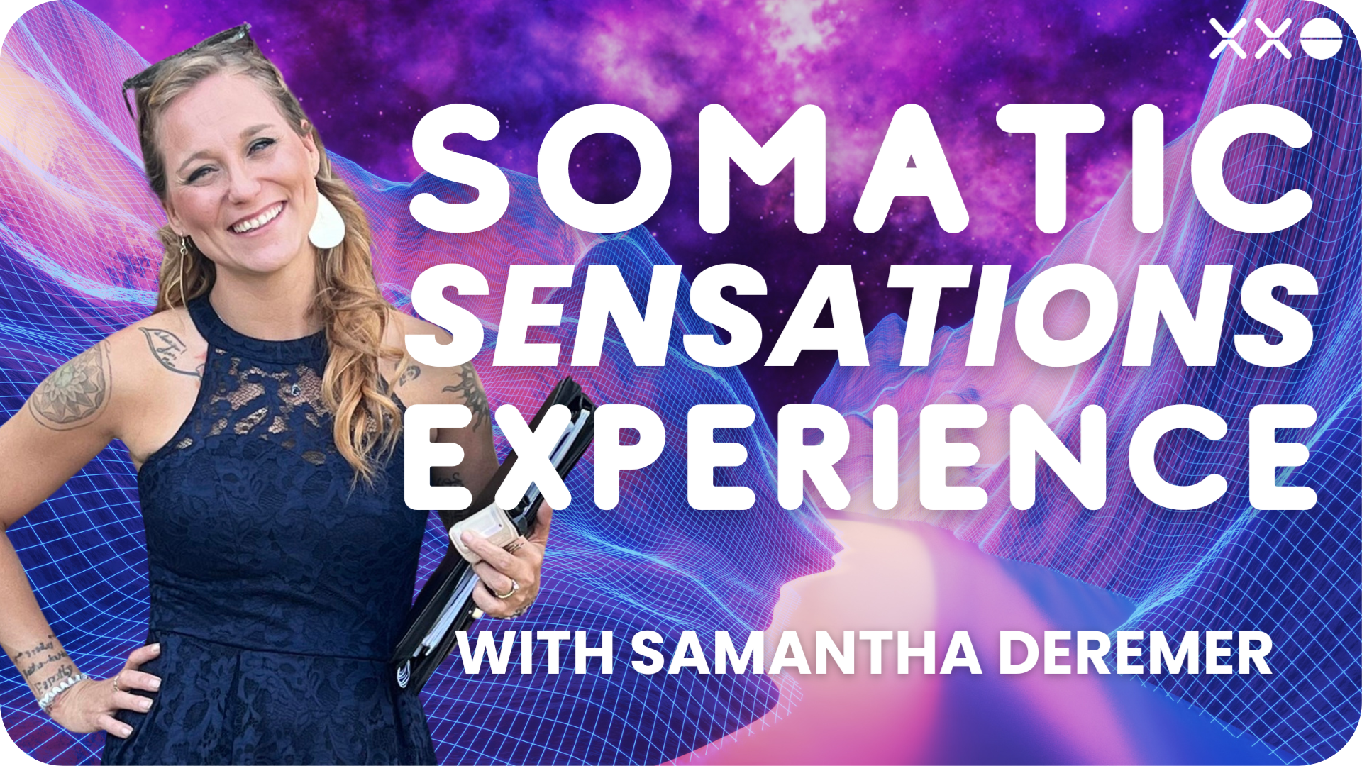 SOMATIC SENSATIONS EXPERIENCE AT XXO CONNECT WITH SAMANTHA DEREMER.png