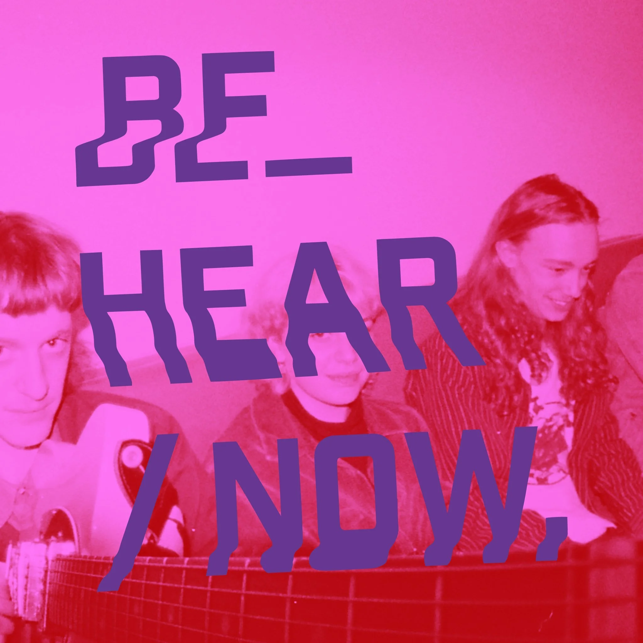 Be_Hear/Now. A festival for the modern condition.