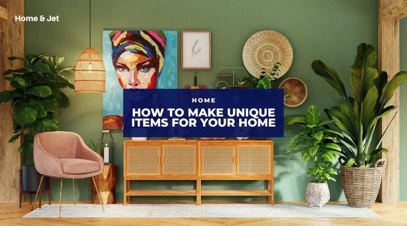 Creating the Decor You Want: How to Make Unique Items for Your Home