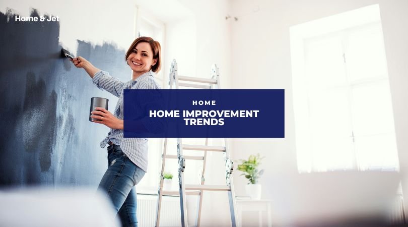 5 Home Improvement Trends You Need to Jump On Right Now