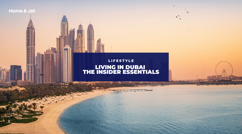 Living in Dubai: The Insider Essentials Every New Resident Needs to Know